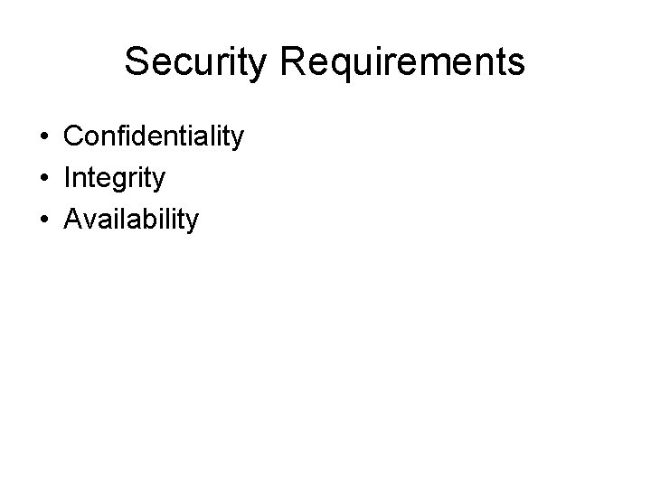 Security Requirements • Confidentiality • Integrity • Availability 