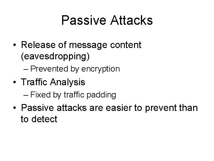 Passive Attacks • Release of message content (eavesdropping) – Prevented by encryption • Traffic