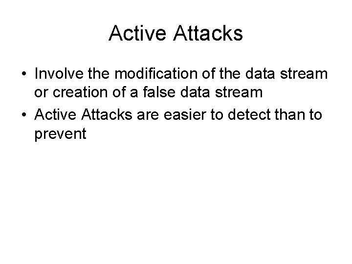Active Attacks • Involve the modification of the data stream or creation of a