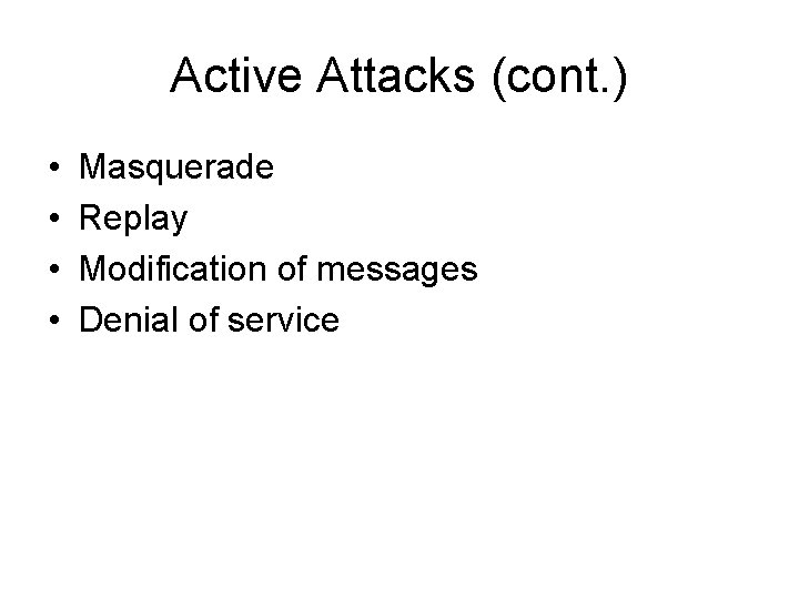 Active Attacks (cont. ) • • Masquerade Replay Modification of messages Denial of service