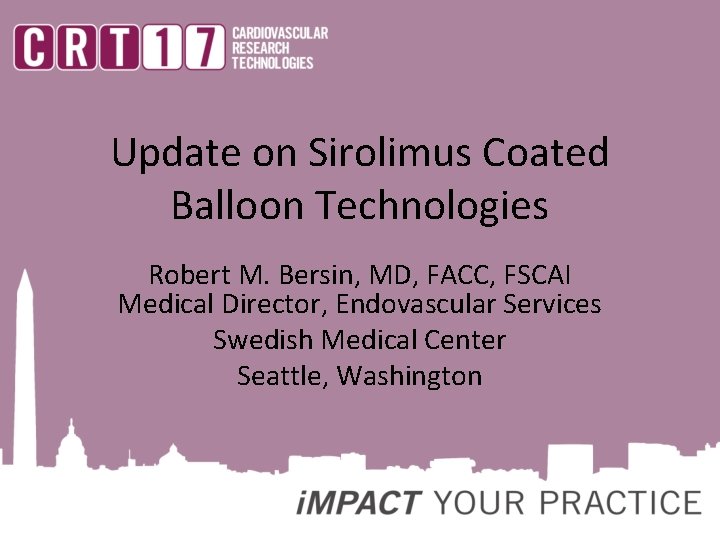 Update on Sirolimus Coated Balloon Technologies Robert M. Bersin, MD, FACC, FSCAI Medical Director,