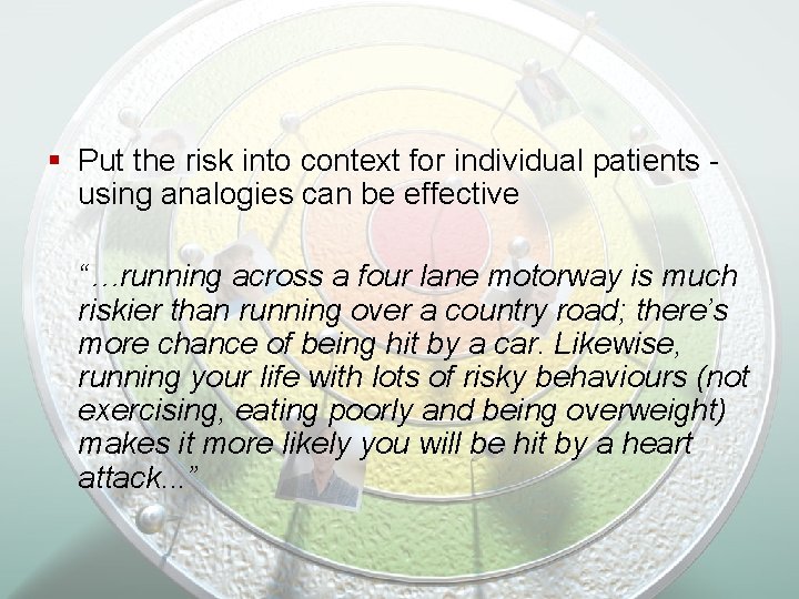 § Put the risk into context for individual patients using analogies can be effective