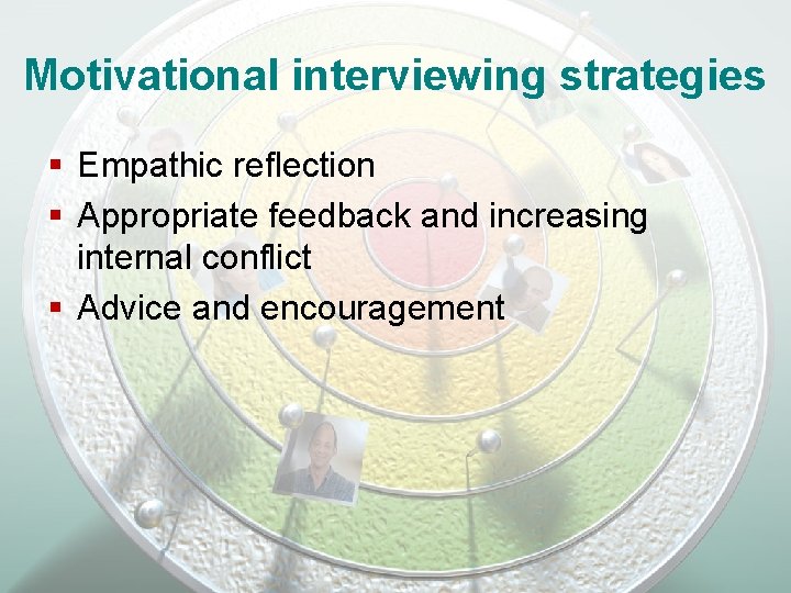 Motivational interviewing strategies § Empathic reflection § Appropriate feedback and increasing internal conflict §