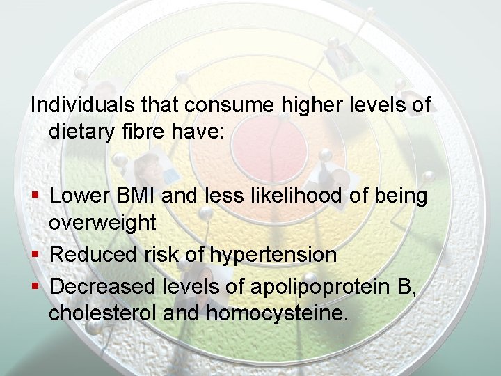 Individuals that consume higher levels of dietary fibre have: § Lower BMI and less