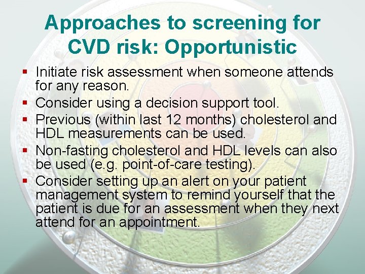 Approaches to screening for CVD risk: Opportunistic § Initiate risk assessment when someone attends