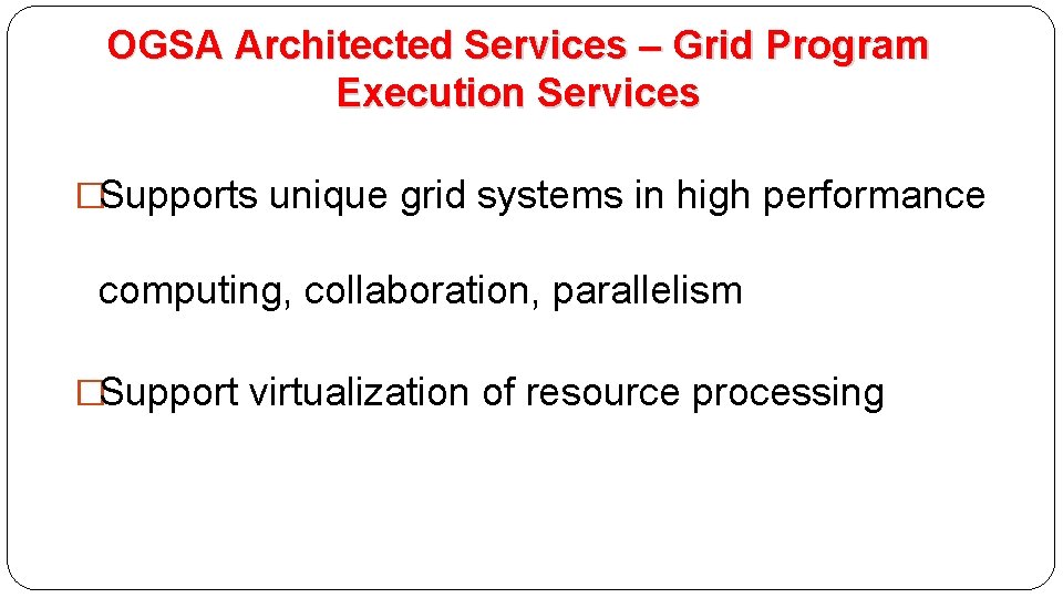 OGSA Architected Services – Grid Program Execution Services �Supports unique grid systems in high