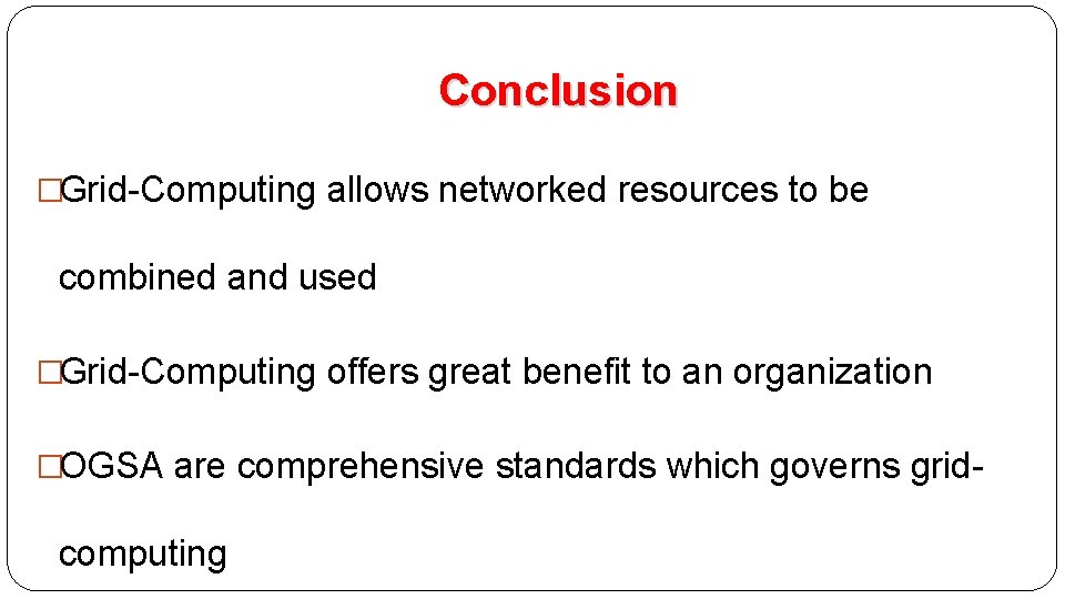 Conclusion �Grid-Computing allows networked resources to be combined and used �Grid-Computing offers great benefit