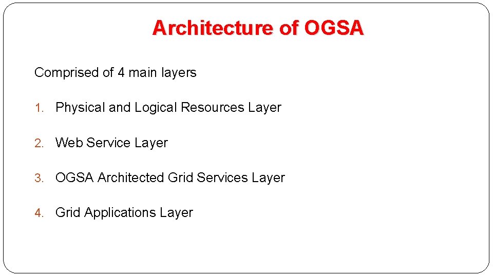 Architecture of OGSA Comprised of 4 main layers 1. Physical and Logical Resources Layer