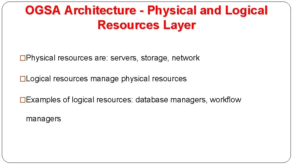 OGSA Architecture - Physical and Logical Resources Layer �Physical resources are: servers, storage, network