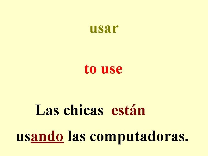 usar to use Las chicas están usando las computadoras. 