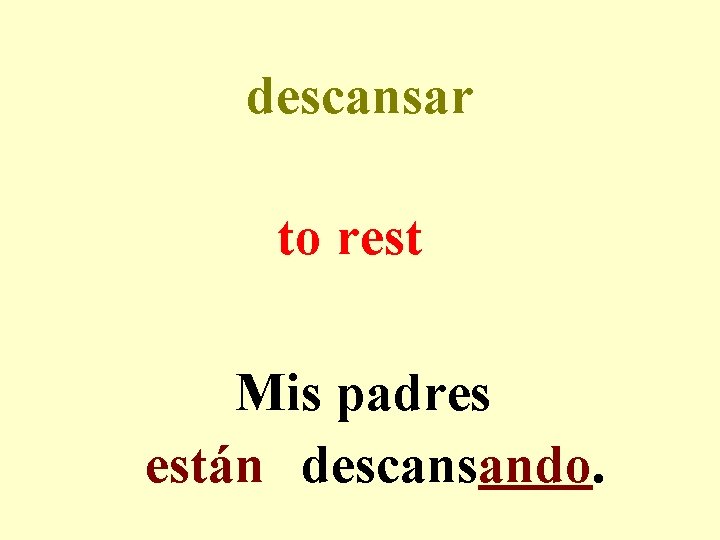 descansar to rest Mis padres están descansando. 