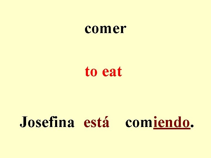 comer to eat Josefina está comiendo. 