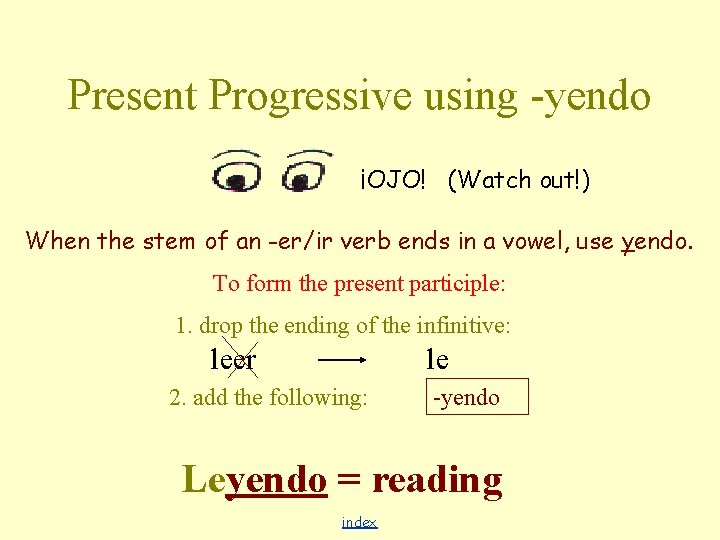 Present Progressive using -yendo ¡OJO! (Watch out!) When the stem of an -er/ir verb