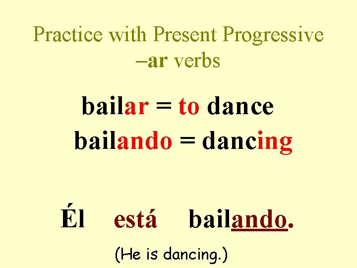 Practice with Present Progressive –ar verbs bailar = to dance bailando = dancing Él