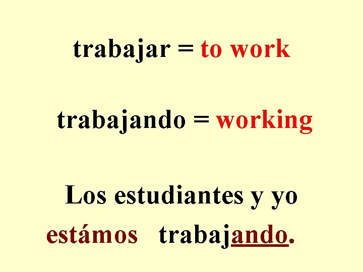 trabajar = to work trabajando = working Los estudiantes y yo estámos trabajando. 