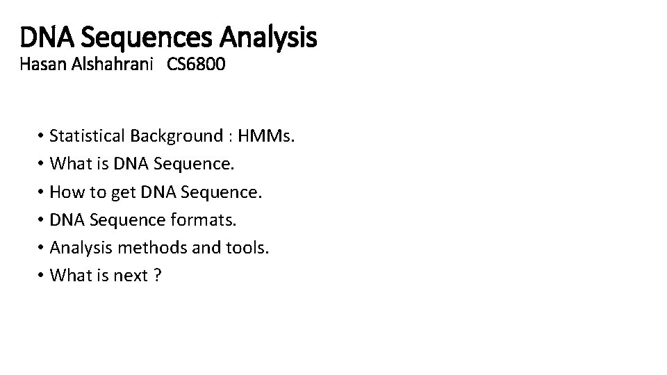 DNA Sequences Analysis Hasan Alshahrani CS 6800 • Statistical Background : HMMs. • What