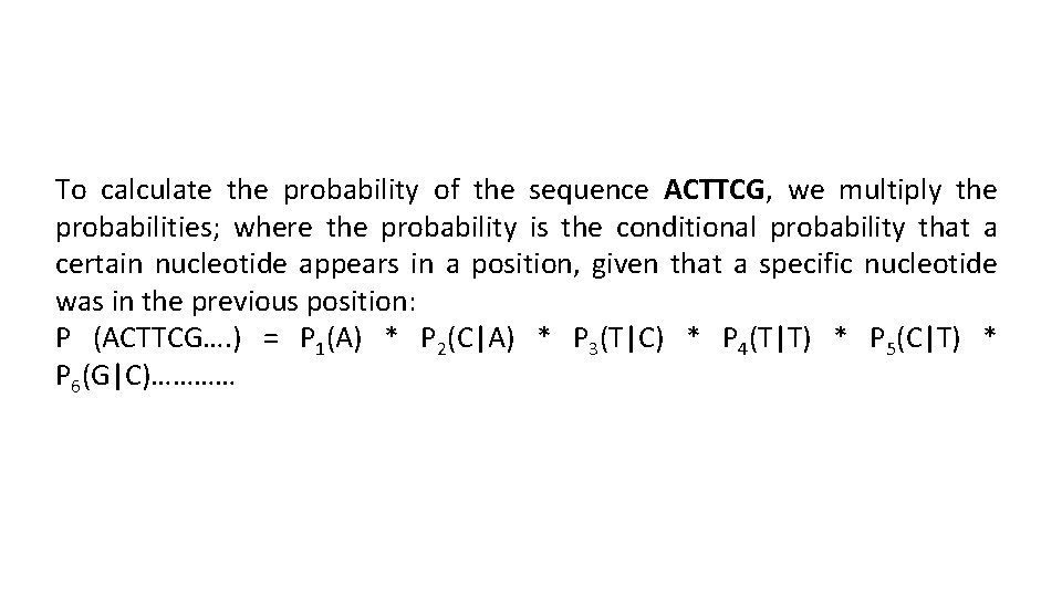 To calculate the probability of the sequence ACTTCG, we multiply the probabilities; where the