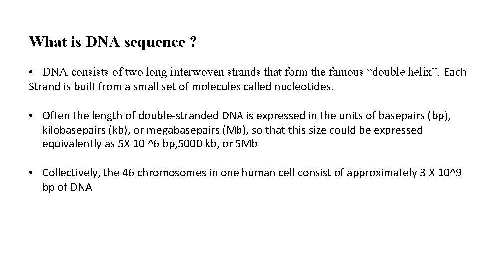 What is DNA sequence ? • DNA consists of two long interwoven strands that