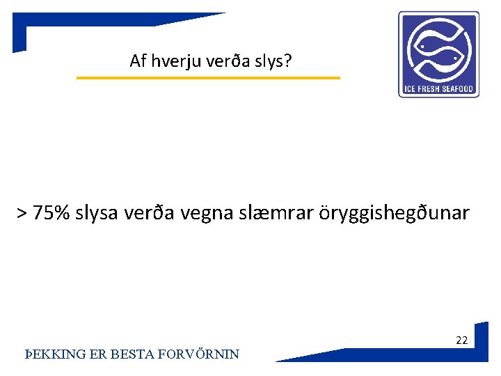 Af hverju verða slys? > 75% slysa verða vegna slæmrar öryggishegðunar ÞEKKING ER BESTA