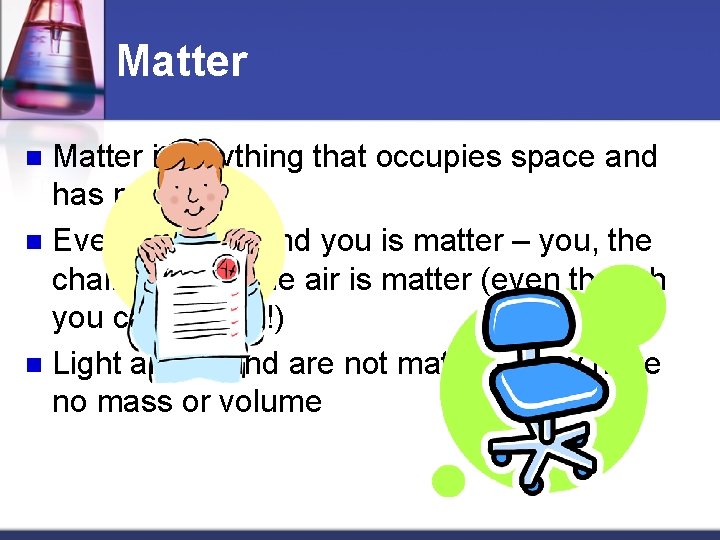 Matter is anything that occupies space and has mass. n Everything around you is