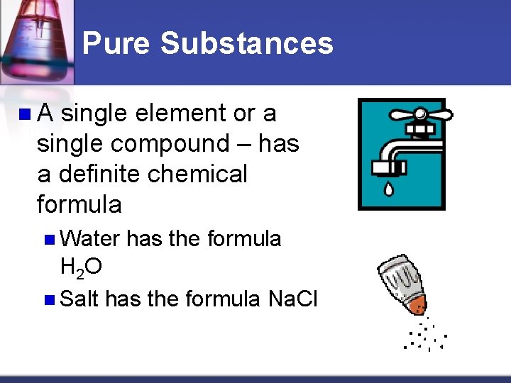Pure Substances n. A single element or a single compound – has a definite