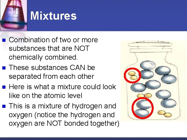 Mixtures n n Combination of two or more substances that are NOT chemically combined.