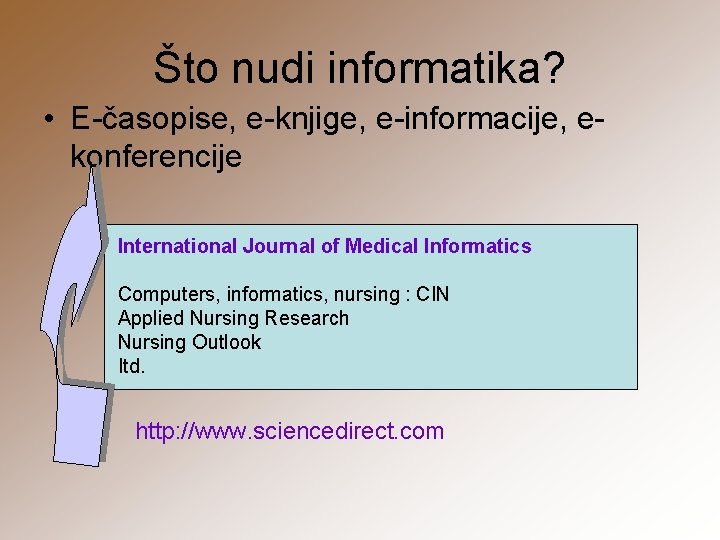 Što nudi informatika? • E-časopise, e-knjige, e-informacije, ekonferencije International Journal of Medical Informatics Computers,