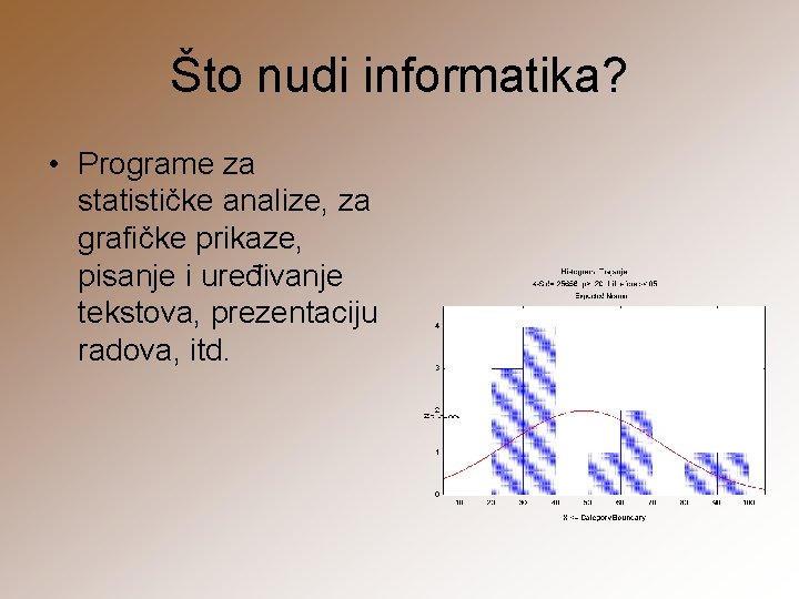Što nudi informatika? • Programe za statističke analize, za grafičke prikaze, pisanje i uređivanje