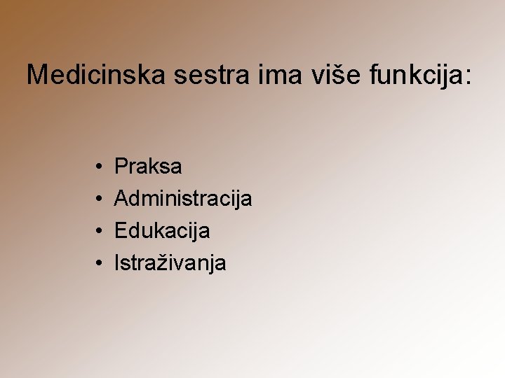 Medicinska sestra ima više funkcija: • • Praksa Administracija Edukacija Istraživanja 