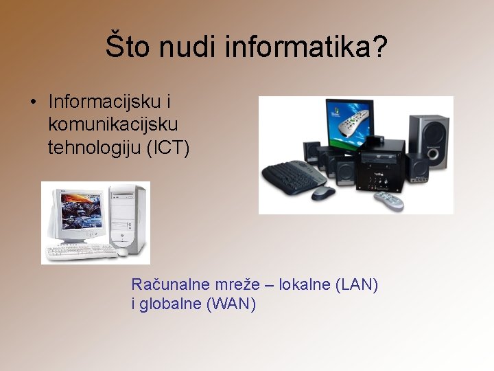 Što nudi informatika? • Informacijsku i komunikacijsku tehnologiju (ICT) Računalne mreže – lokalne (LAN)