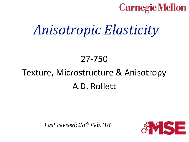 Anisotropic Elasticity 27 -750 Texture, Microstructure & Anisotropy A. D. Rollett Last revised: 28