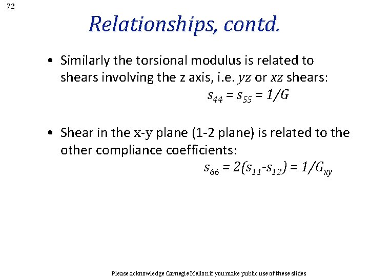 72 Relationships, contd. • Similarly the torsional modulus is related to shears involving the