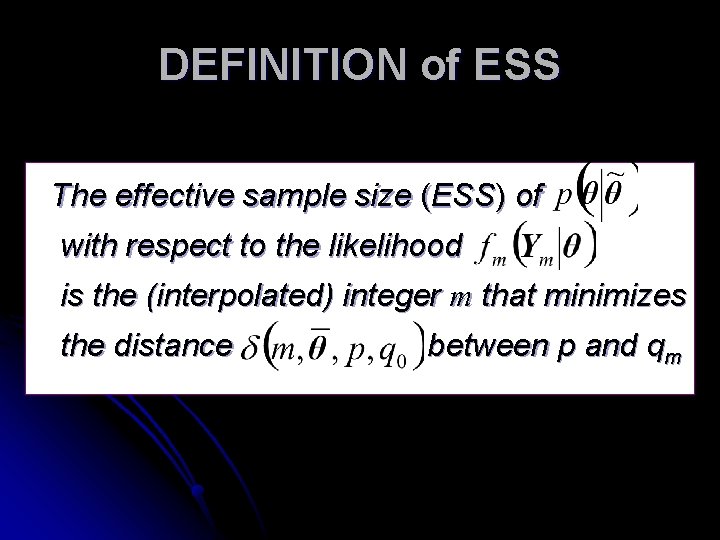 DEFINITION of ESS The effective sample size (ESS) of with respect to the likelihood DEFINITION of ESS The effective sample size (ESS) of with respect to the likelihood
