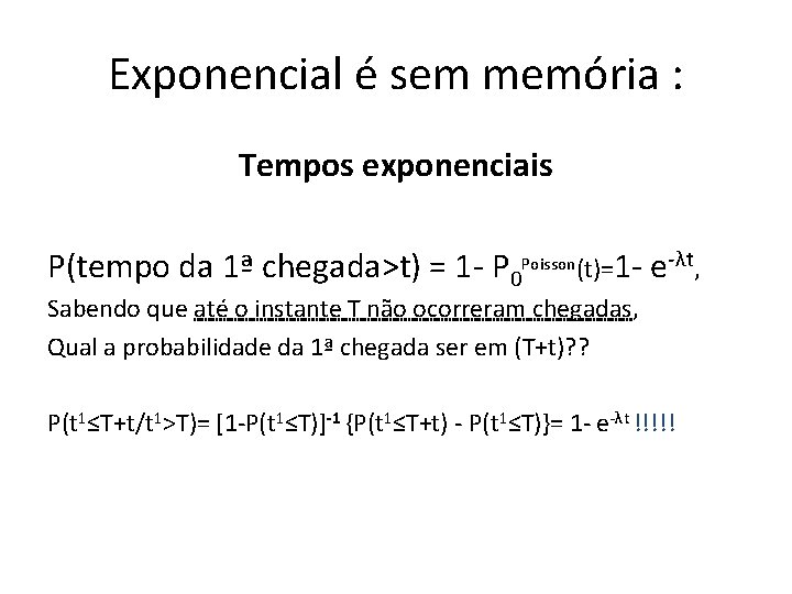 Exponencial é sem memória : Tempos exponenciais P(tempo da 1ª chegada>t) = 1 -