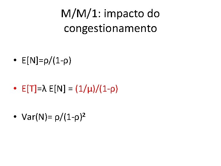 M/M/1: impacto do congestionamento • E[N]=ρ/(1 -ρ) • E[T]=λ E[N] = (1/μ)/(1 -ρ) •