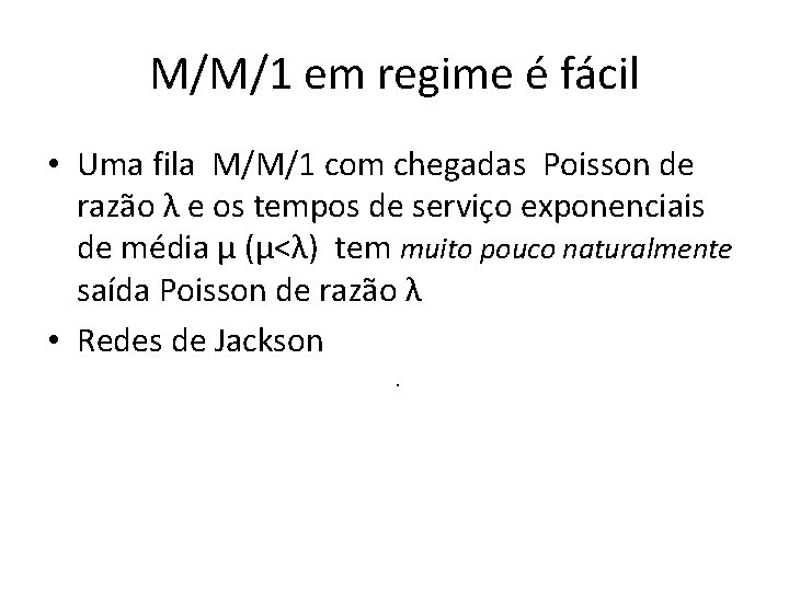 M/M/1 em regime é fácil • Uma fila M/M/1 com chegadas Poisson de razão