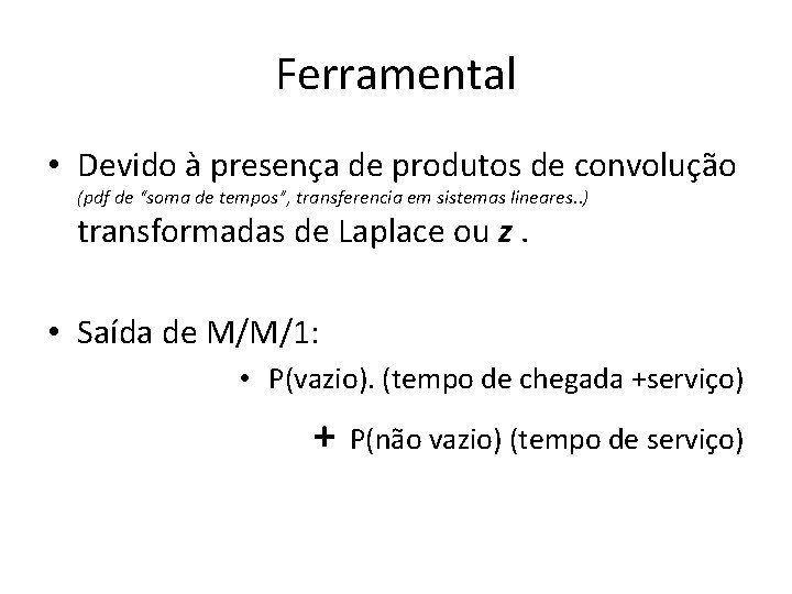 Ferramental • Devido à presença de produtos de convolução (pdf de “soma de tempos”,