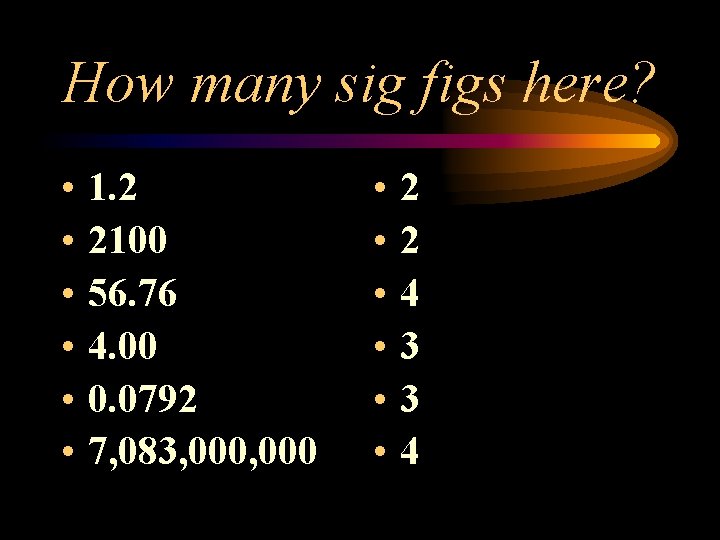 How many sig figs here? • • • 1. 2 2100 56. 76 4.