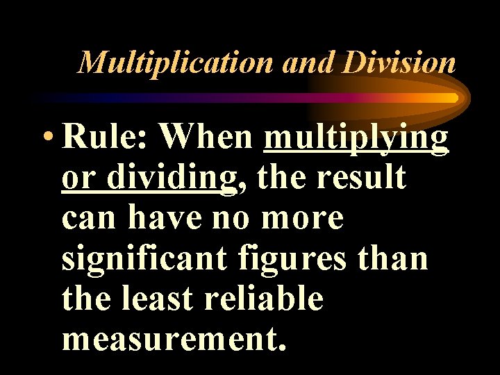 Multiplication and Division • Rule: When multiplying or dividing, the result can have no