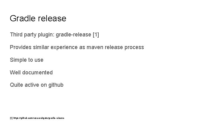 Gradle release Third party plugin: gradle-release [1] Provides similar experience as maven release process