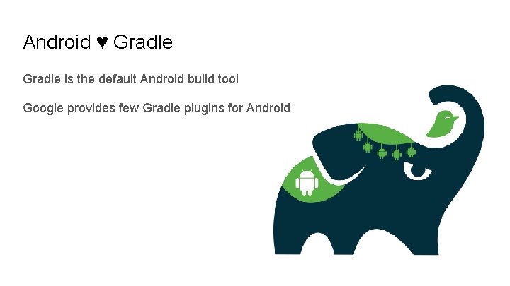 Android ♥ Gradle is the default Android build tool Google provides few Gradle plugins