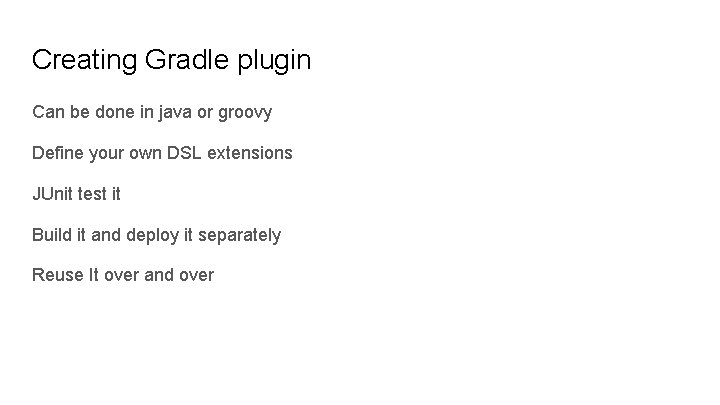 Creating Gradle plugin Can be done in java or groovy Define your own DSL