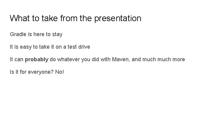 What to take from the presentation Gradle is here to stay It is easy