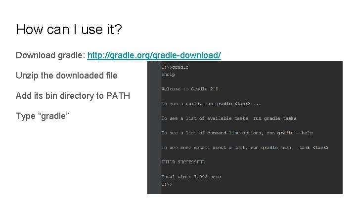 How can I use it? Download gradle: http: //gradle. org/gradle-download/ Unzip the downloaded file