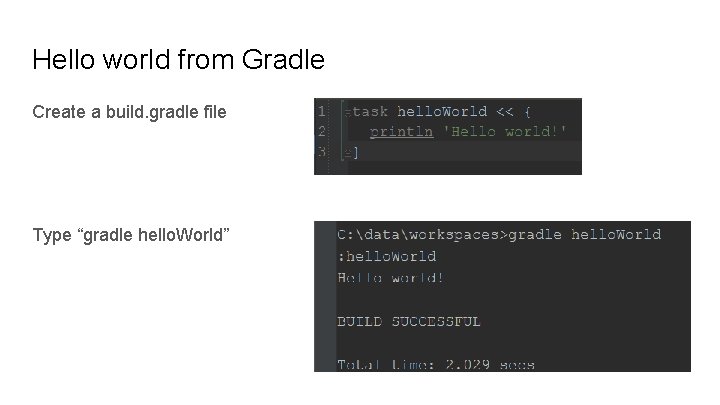 Hello world from Gradle Create a build. gradle file Type “gradle hello. World” 