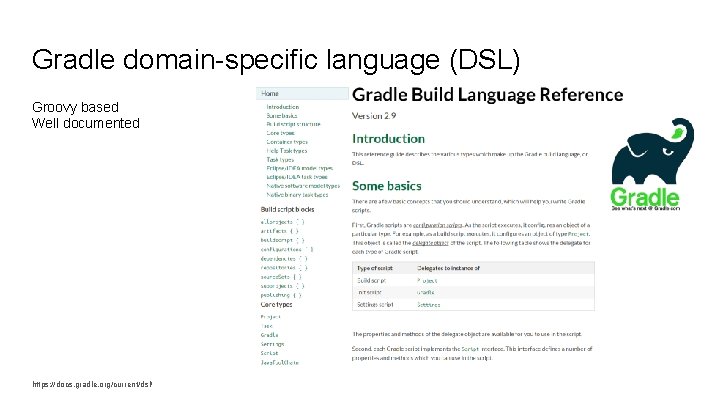 Gradle domain-specific language (DSL) Groovy based Well documented https: //docs. gradle. org/current/dsl/ 