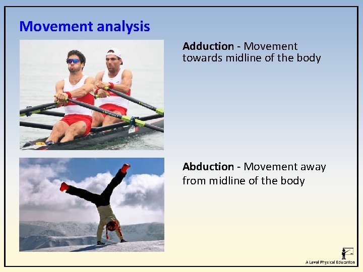Movement analysis Adduction - Movement towards midline of the body Abduction - Movement away Movement analysis Adduction - Movement towards midline of the body Abduction - Movement away