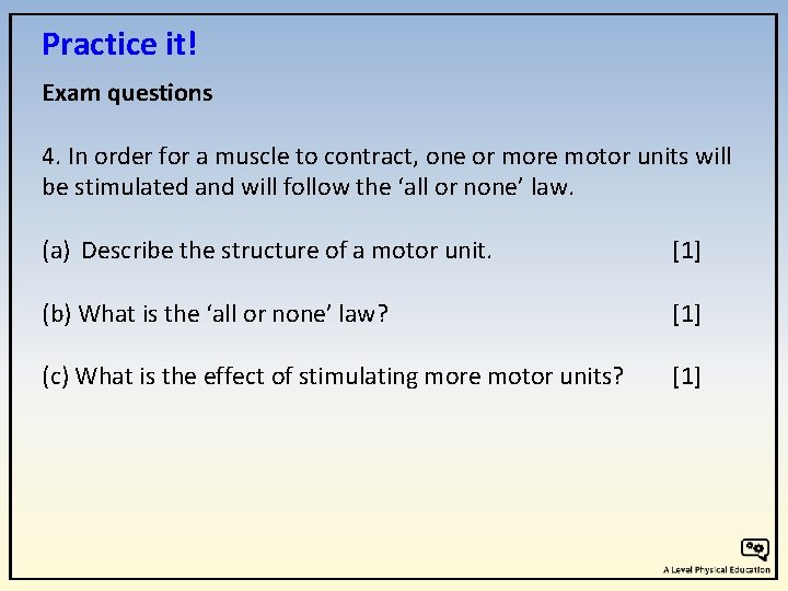 Practice it! Exam questions 4. In order for a muscle to contract, one or Practice it! Exam questions 4. In order for a muscle to contract, one or