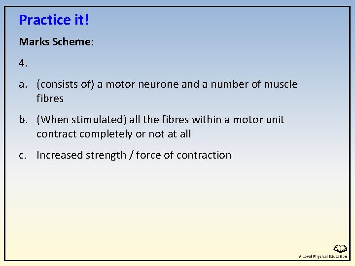 Practice it! Marks Scheme: 4. a. (consists of) a motor neurone and a number Practice it! Marks Scheme: 4. a. (consists of) a motor neurone and a number