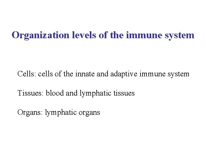 Organization levels of the immune system Cells: cells of the innate and adaptive immune